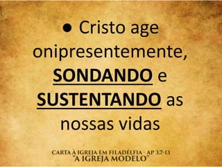 ● Cristo age
onipresentemente,
SONDANDO e
SUSTENTANDO as
nossas vidas
 