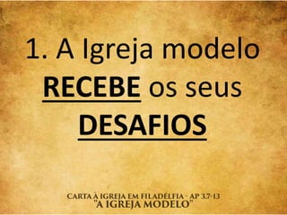 1. A Igreja modelo
RECEBE os seus
DESAFIOS
 