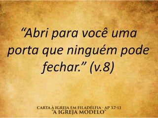 “Abri para você uma
porta que ninguém pode
fechar.” (v.8)
 