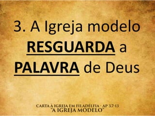 3. A Igreja modelo
RESGUARDA a
PALAVRA de Deus
 