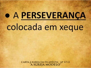● A PERSEVERANÇA
colocada em xeque
 