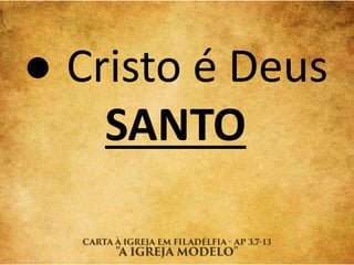 ● Cristo é Deus
SANTO
 