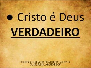 ● Cristo é Deus
VERDADEIRO
 