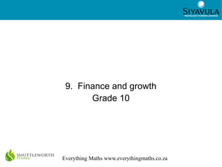 1
Everything Maths www.everythingmaths.co.za
9. Finance and growth
Grade 10
 