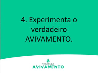 4. Experimenta o
verdadeiro
AVIVAMENTO.
 