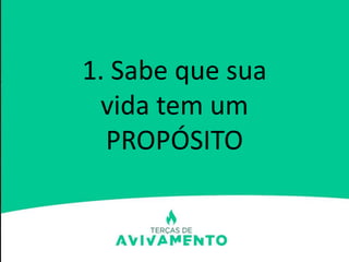 1. Sabe que sua
vida tem um
PROPÓSITO
 