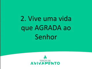 2. Vive uma vida
que AGRADA ao
Senhor
 