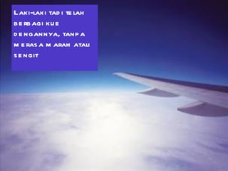 Laki-laki tadi telah berbagi kue dengannya, tanpa merasa marah atau sengit 