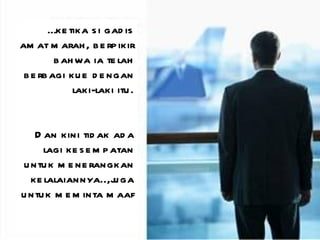 … ketika si gadis amat marah, berpikir bahwa ia telah berbagi kue dengan laki-laki itu. Dan kini tidak ada lagi kesempatan untuk menerangkan kelalaiannya..,juga untuk meminta maaf 