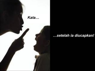 Kata… … setelah ia diucapkan! 