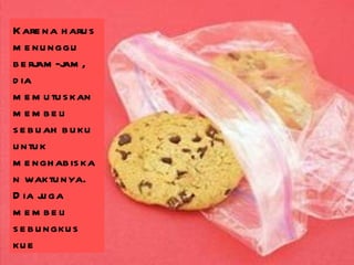 Karena harus menunggu berjam-jam, dia memutuskan membeli sebuah buku untuk menghabiskan waktunya. Dia juga membeli sebungkus kue 