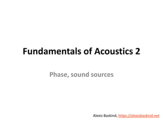 Alexis Baskind
Fundamentals of Acoustics 2
Phase, sound sources
Alexis Baskind, https://alexisbaskind.net
 