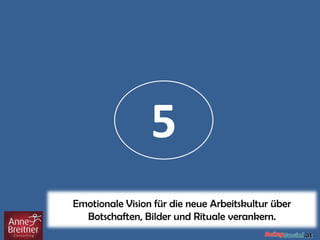 5
Emotionale Vision für die neue Arbeitskultur über
Botschaften, Bilder und Rituale verankern.
 
