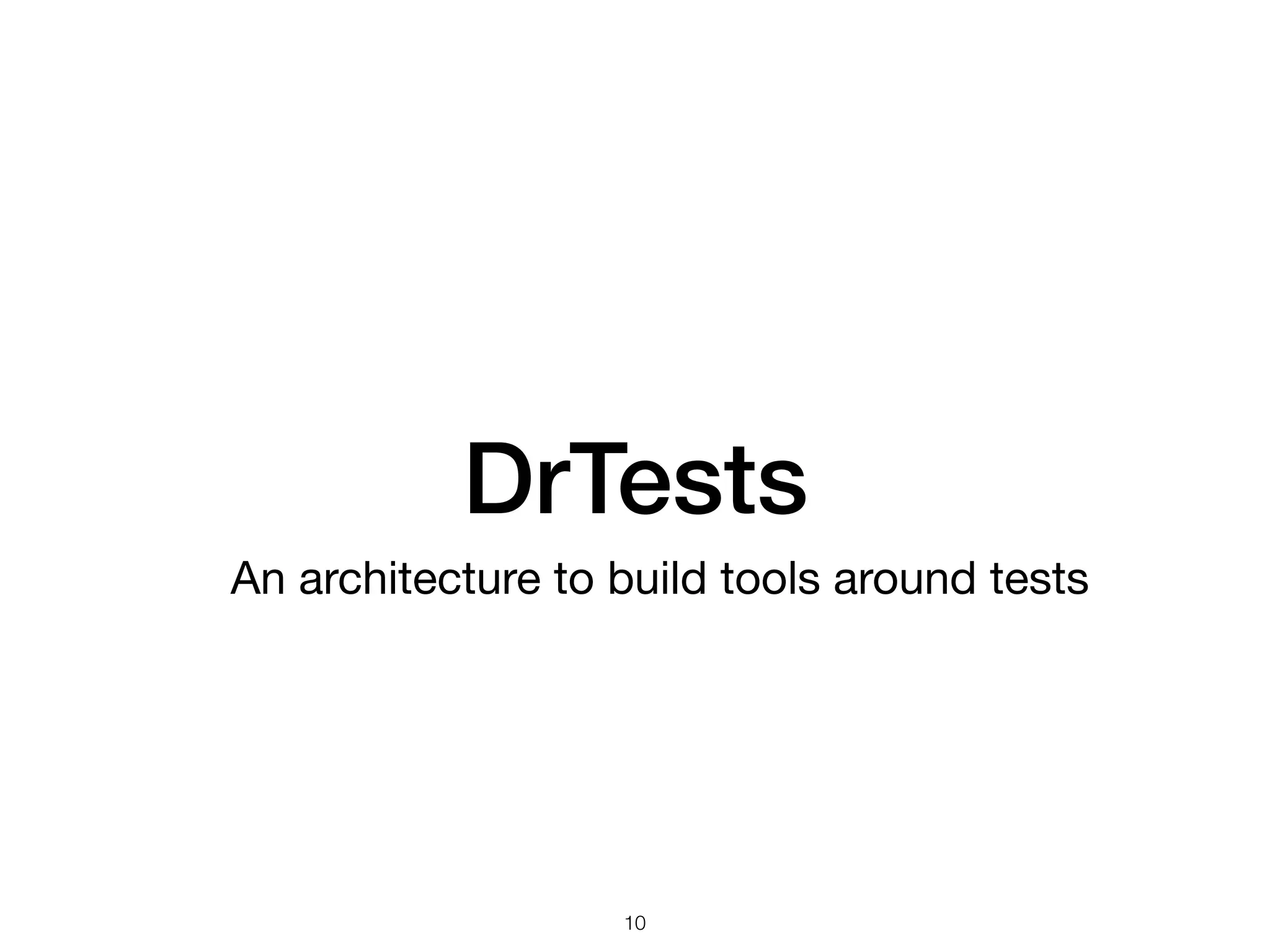 DrTests
!10
An architecture to build tools around tests
 