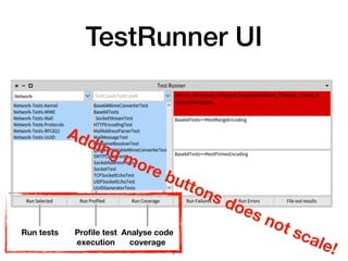TestRunner UI
Run tests Proﬁle test
execution
Analyse code
coverage
Adding more buttons does not scale!!7
 