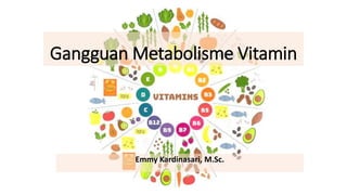 Gangguan Metabolisme Vitamin
Emmy Kardinasari, M.Sc.
 