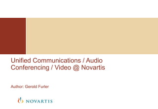 Unified Communications / Audio Conferencing / Video @ Novartis  Author: Gerold Furler 