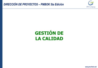 DIRECCIÓN DE PROYECTOS – PMBOK 5ta Edición
www.pmcriteria.net
GESTIÓN DE
LA CALIDAD
 