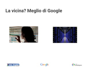 La vicina? Meglio di Google
 