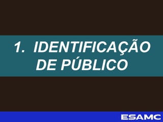 1. IDENTIFICAÇÃO
DE PÚBLICO
 