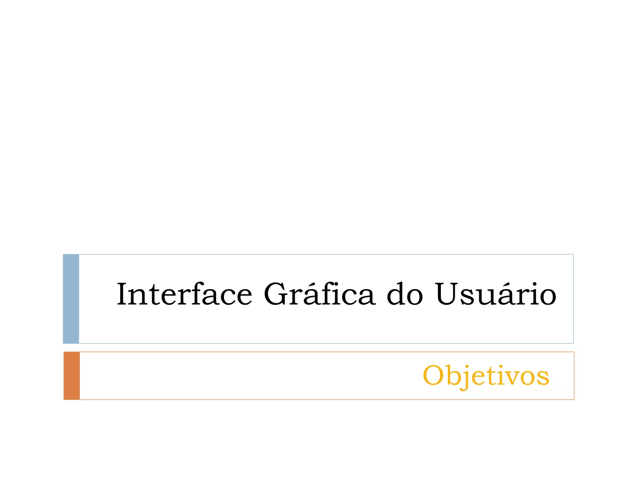 Interface Gráfica do Usuário 
Objetivos  