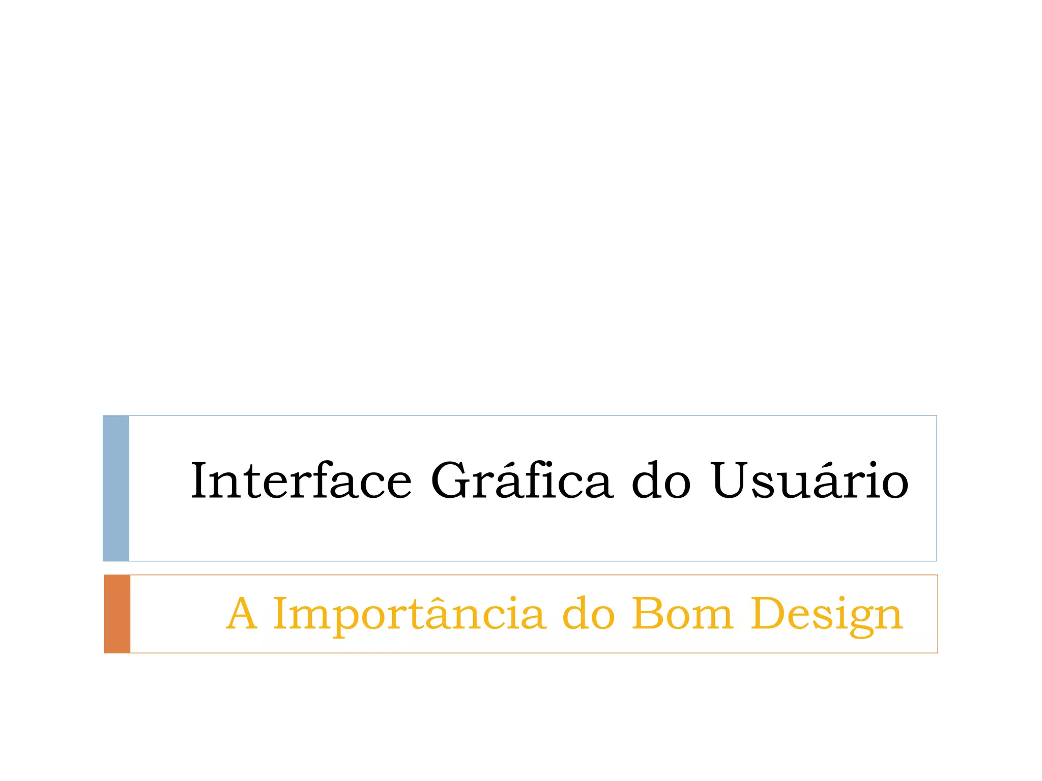 Interface Gráfica do Usuário 
A Importância do Bom Design  
