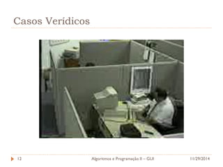 Casos Verídicos 
11/29/2014 
Algoritmos e Programação II – GUI 
12  