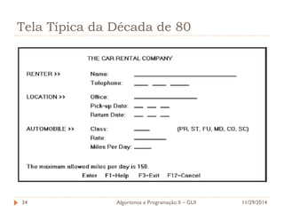 Tela Típica da Década de 80 
11/29/2014 
Algoritmos e Programação II – GUI 
34  