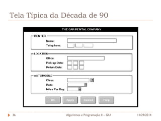 Tela Típica da Década de 90 
11/29/2014 
Algoritmos e Programação II – GUI 
36  
