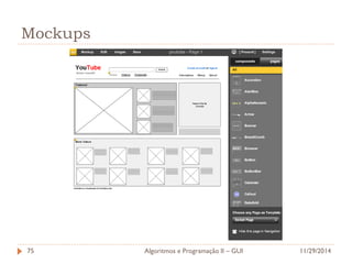 Mockups 
11/29/2014 
Algoritmos e Programação II – GUI 
75  