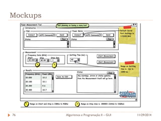 Mockups 
11/29/2014 
Algoritmos e Programação II – GUI 
76  