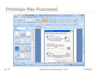Protótipo Não Funcional 
11/29/2014 
Algoritmos e Programação II – GUI 
77  