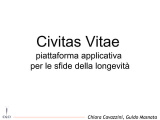 Chiara Cavazzini, Guido Masnata
Civitas Vitae
piattaforma applicativa
per le sfide della longevità
 