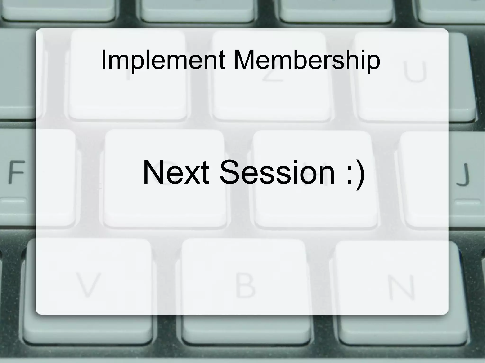 Implement Membership



  Next Session :)
 