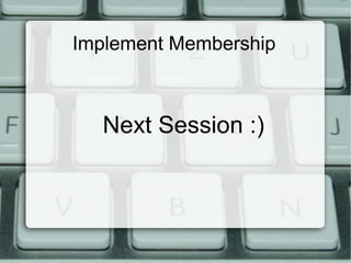 Implement Membership



  Next Session :)
 