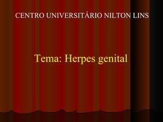 CENTRO UNIVERSITÁRIO NILTON LINS




    Tema: Herpes genital
 