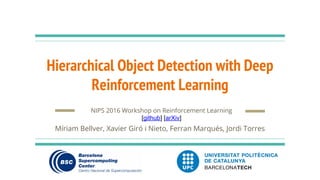 Hierarchical Object Detection with Deep
Reinforcement Learning
NIPS 2016 Workshop on Reinforcement Learning
[github] [arXiv]
Míriam Bellver, Xavier Giró i Nieto, Ferran Marqués, Jordi Torres
 