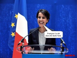 François il a dit
plus une seule taxe.

 