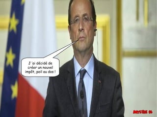 J ’ai décidé de
créer un nouvel
impôt, poil au dos !

 