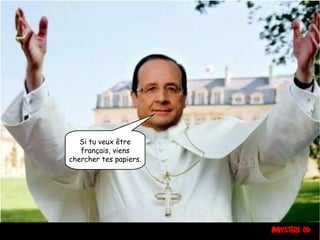 Si tu veux être
français, viens
chercher tes papiers.

 