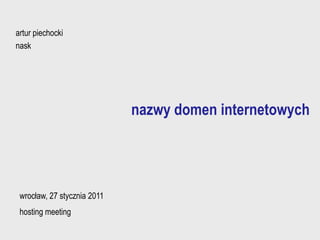 artur piechocki nask nazwy domen internetowych   wrocław, 27 stycznia 2011  hosting meeting 