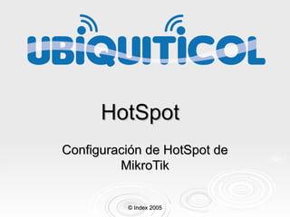 HotSpot Configuración de HotSpot de MikroTik © Index 2005 
