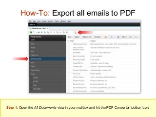 How-To: Export all emails to PDF

Step 1. Open the All Documents view in your mailbox and hit the PDF Converter toolbar icon.

 