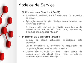 Categorias
• Single Site ou Cloud ???
Fonte: Cloud Computing Concepts, Part 1
 