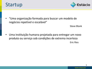 Startup

• “Uma organização formada para buscar um modelo de
  negócios repetível e escalável”
                                               Steve Blank


• Uma instituição humana projetada para entregar um novo
  produto ou serviço sob condições de extrema incerteza
                                               Eric Ries




                                                             5
 