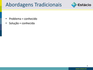 Abordagens Tradicionais

• Problema = conhecido
• Solução = conhecida




                          7
 