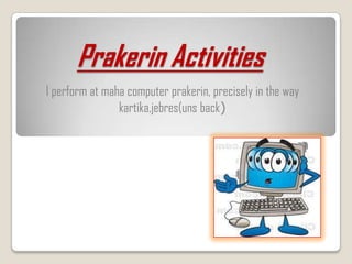 Prakerin Activities
I perform at maha computer prakerin, precisely in the way
                kartika,jebres(uns back)
 