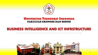 BUSINESS INTELLIGENCE AND ICT INFRSTRUCTURE
UNIVERSITAS TEKNOKRAT INDONESIA
FAKULTAS EKONOMI DAN BISNIS
18
 