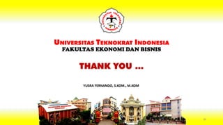 THANK YOU ...
UNIVERSITAS TEKNOKRAT INDONESIA
FAKULTAS EKONOMI DAN BISNIS
YUSRA FERNANDO, S.KOM., M.KOM
26
 