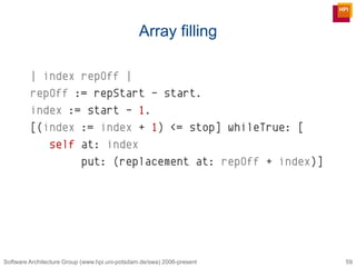 Software Architecture Group (www.hpi.uni-potsdam.de/swa) 2006-present
Array filling
| index repOff |
repOff := repStart - ...